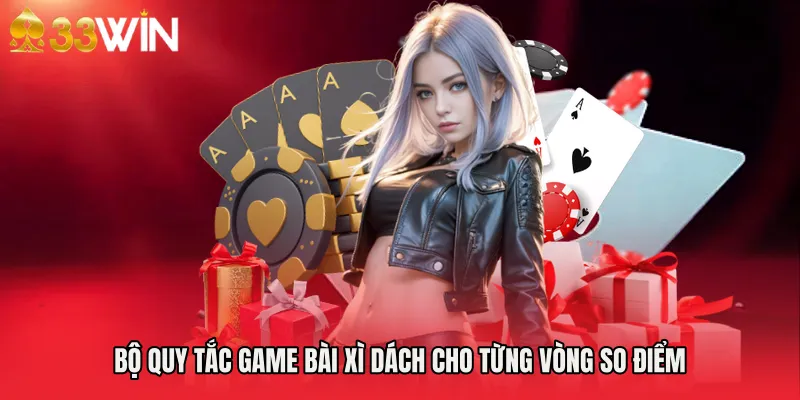Bộ quy tắc Game bài Xì Dách cho từng vòng so điểm