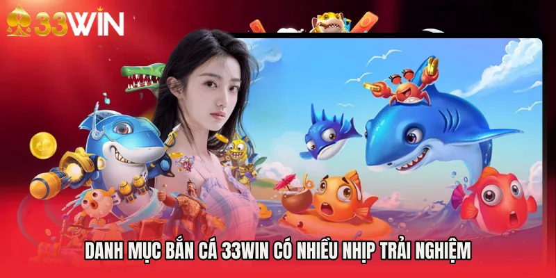 Danh mục bắn cá 33WIN có nhiều nhịp trải nghiệm