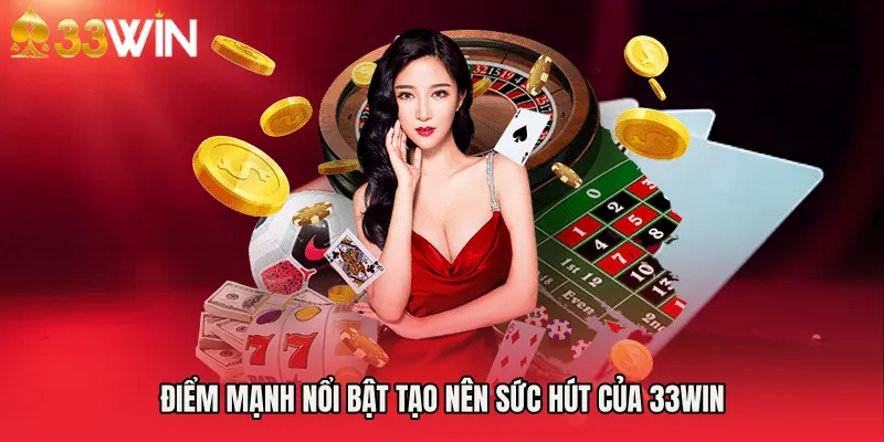 Điểm mạnh nổi bật tạo nên sức hút của 33WIN 