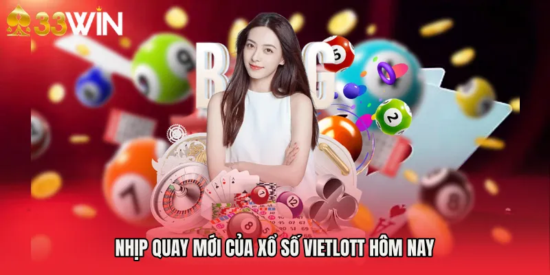 Nhịp quay mới của Xổ số Vietlott hôm nay