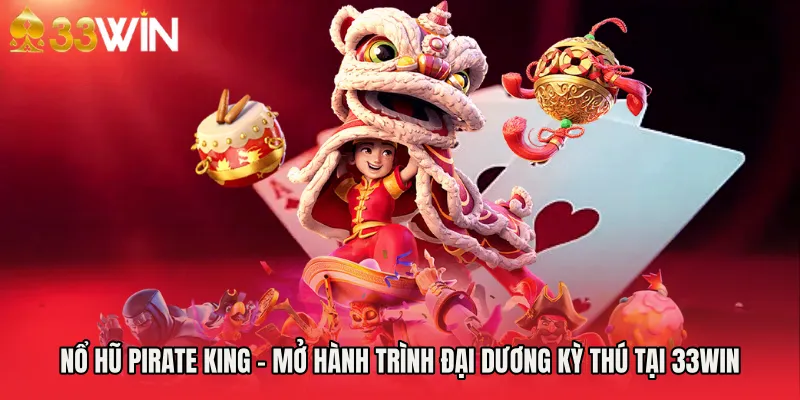 Nổ Hũ Pirate King - Mở Hành Trình Đại Dương Kỳ Thú Tại 33WIN